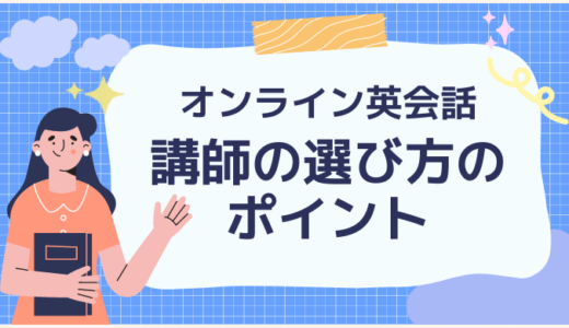 【オンライン英会話】講師の選び方のポイントを解説